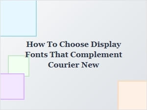 Selecting Display Fonts to Complement Courier New