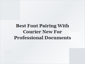 Professional Document Font Pairings with Courier New