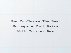 Exploring the Best Monospace Font Pairs with Courier New