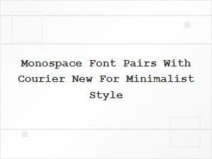 Courier New and Its Perfect Minimalist Monospace Companion