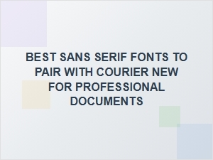 Pairing Courier New with Sleek Sans Serif Fonts for Documents
