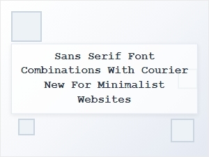 Pairing Courier New with Sleek Sans Serif Fonts for a Minimalist Look