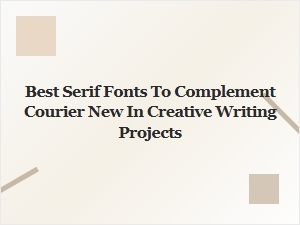 Serif Fonts That Perfectly Complement Courier New for Creative Writing