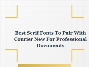 Elegant Serif Fonts That Complement Courier New for Documents